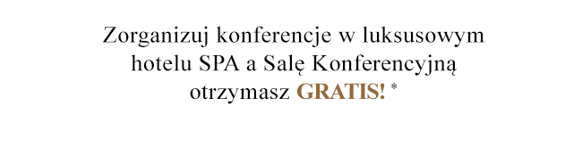 Zorganizuj konferencje w luksusowym hotelu SPA a Salę Konferencyjną otrzymasz GRATIS!*