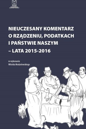 Wersja PDF "Nieuczesany komentarz o rządzeniu, podatkach i państwie naszym lata 2015-2016 t.V" rok wyd.2016
