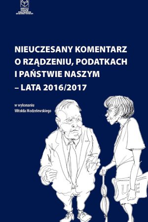 Wersja PDF "Nieuczesany komentarz o rządzeniu, podatkach i państwie naszym 2016-2017 t.VI" rok wyd.2017