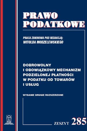 Wersja PDF "Z nr 285- Dobrowolny i obowiązkowy mechanizm podzielonej płatności w podatku od towarów i usług wyd. II, rozszerzone ; rok 2019"