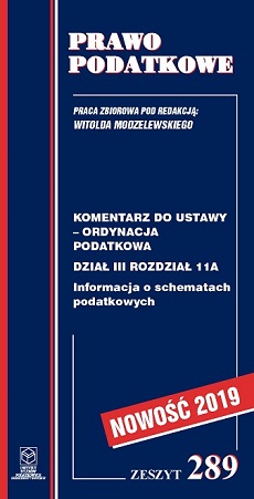 Wersja PDF "Z nr 289 -Komentarz do ustawy - Ordynacja podatkowa; Dział III; rozdział 11a. Informacja o schematach podatkowych. wyd. I ; rok 2019"