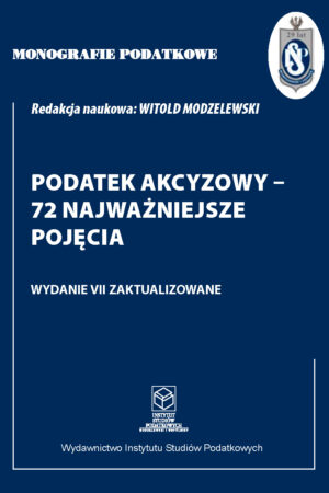 Wersja PDF "Monografie Podatkowe: Podatek Akcyzowy - 72 najważniejsze pojęcia wyd. VII zaktualizowane" 2025, stan prawny na 1 kwietnia 2025
