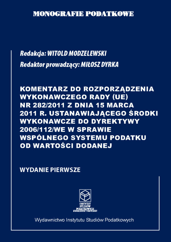 Wersja drukowana "Komentarz do Rozporządzenia wykonawczego Rady (UE) nr 282/2011 z dnia 15 marca 2011 r. ustanawiającego środki wykonawcze do Dyrektywy 2006/112/WE w sprawie wspólnego systemu podatku od wartości dodanej"