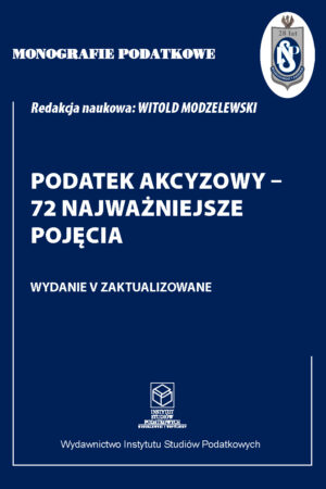 Wersja drukowana "Monografie Podatkowe: Podatek akcyzowy - 72 najważniejsze pojęcia" wyd. V zaktualizowane 2024