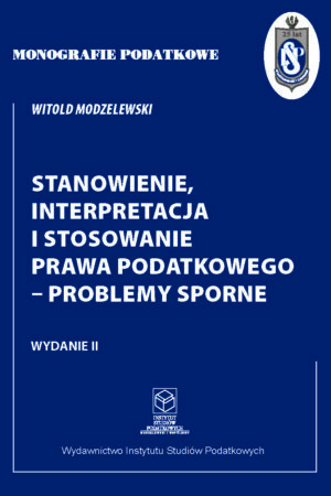 Wersja drukowana "Monografie Podatkowe: Stanowienie, interpretacja i stosowanie prawa podatkowego - problemy sporne" rok 2022 wyd.II