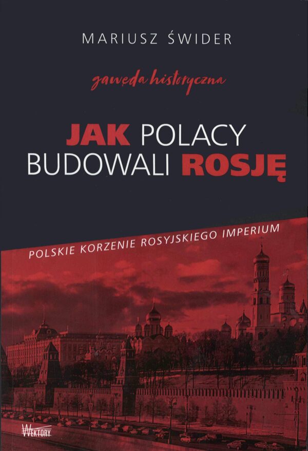 Wersja drukowana "JAK POLACY BUDOWALI ROSJĘ. Polskie korzenie rosyjskiego imperium"