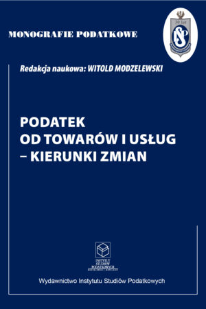 Wersja PDF Monografie Podatkowe: Podatek od towarów i usług – kierunki zmian
